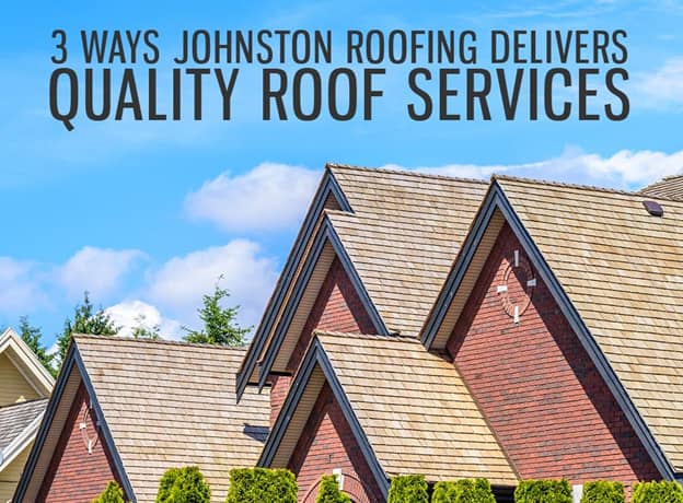 3 Ways Johnston Roofing Delivers Quality Roof Services