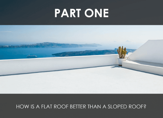 A Flat Roof For Your Home: A Primer – Part 1: How Is a Flat Roof Better Than a Sloped Roof?
