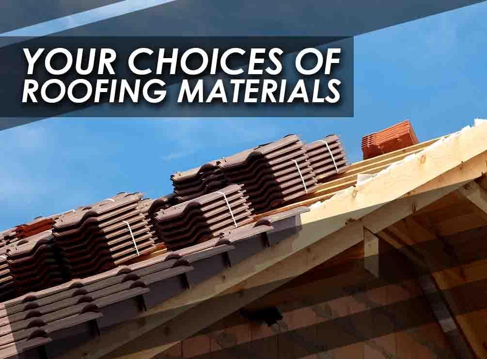 Your Choices Of Roofing Materials