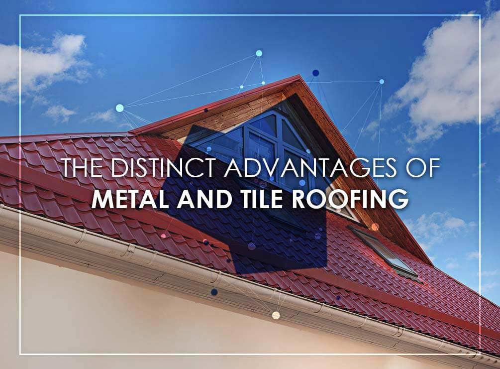 The Distinct Advantages Of Metal And Tile Roofing