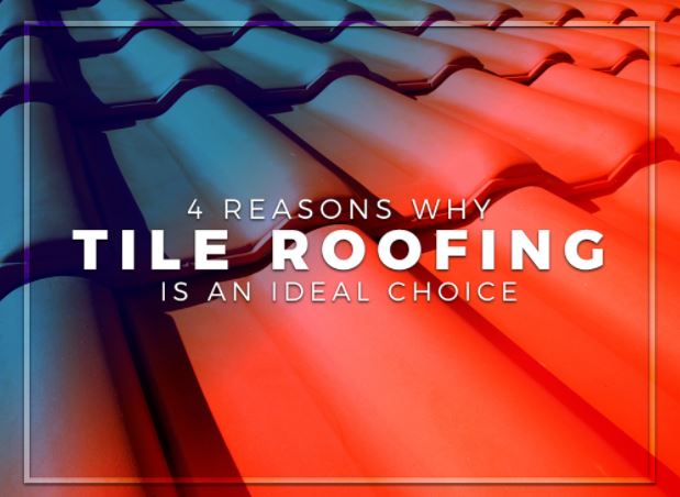 4 Reasons Why Tile Roofing Is An Ideal Choice