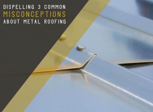 Dispelling 3 Common Misconceptions About Metal Roofing