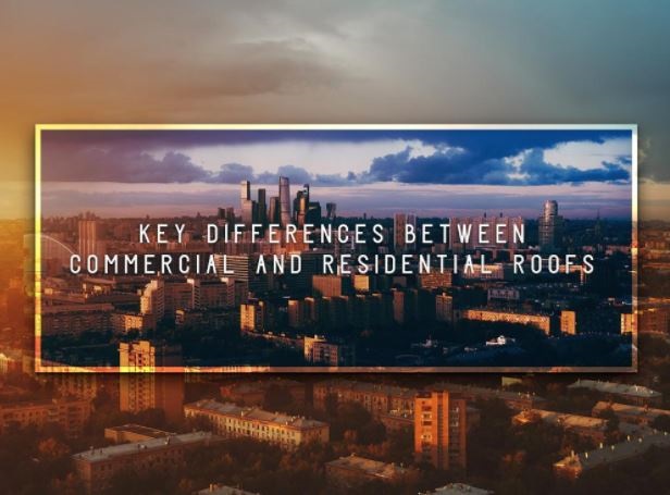 Key Differences Between Commercial And Residential Roofs