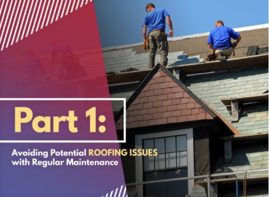 3 Effective Ways to Make the Most of Your Roofing System – Part 1: Avoiding Potential Roofing Issues with Regular Maintenance