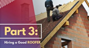 3 Effective Ways to Make the Most of Your Roofing System -Part 3: Hiring a Good Roofer