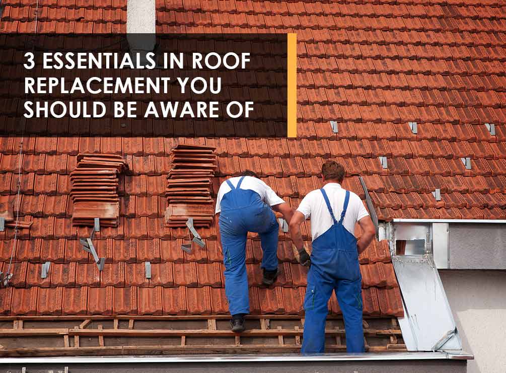 3 Essentials in Roof Replacement You Should Be Aware Of